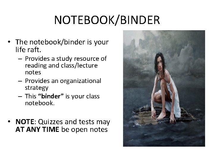 NOTEBOOK/BINDER • The notebook/binder is your life raft. – Provides a study resource of