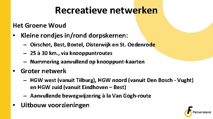 Recreatieve netwerken Het Groene Woud • Kleine rondjes in/rond dorpskernen: – Oirschot, Best, Boxtel,