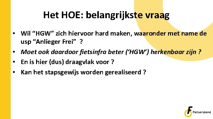 Het HOE: belangrijkste vraag • Wil “HGW” zich hiervoor hard maken, waaronder met name