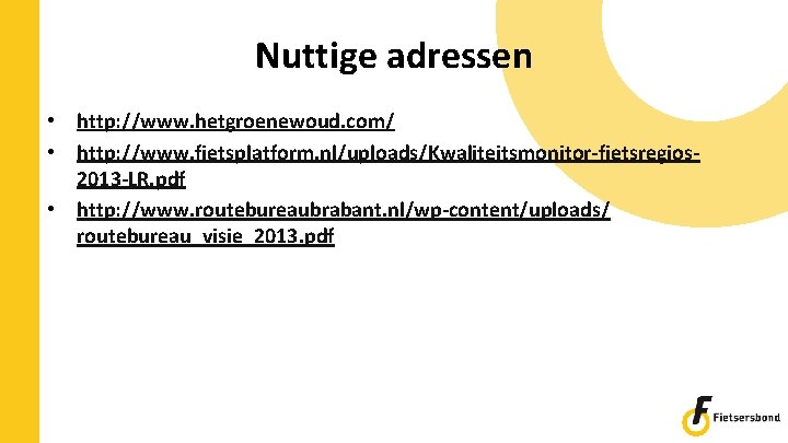 Nuttige adressen • http: //www. hetgroenewoud. com/ • http: //www. fietsplatform. nl/uploads/Kwaliteitsmonitor-fietsregios 2013 -LR.