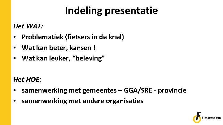 Indeling presentatie Het WAT: • Problematiek (fietsers in de knel) • Wat kan beter,