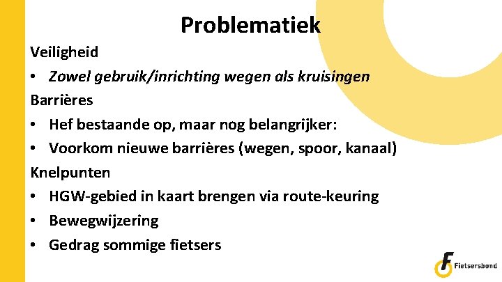 Problematiek Veiligheid • Zowel gebruik/inrichting wegen als kruisingen Barrières • Hef bestaande op, maar