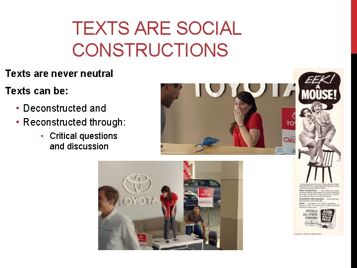 TEXTS ARE SOCIAL CONSTRUCTIONS Texts are never neutral Texts can be: • Deconstructed and