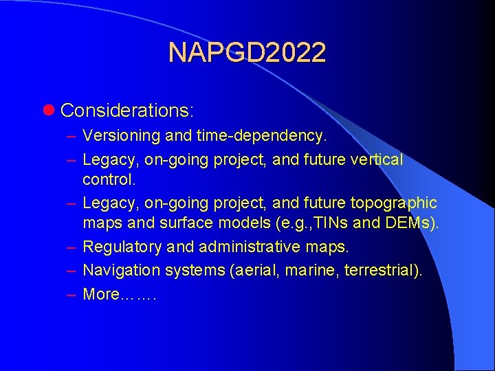 NAPGD 2022 l Considerations: – Versioning and time-dependency. – Legacy, on-going project, and future