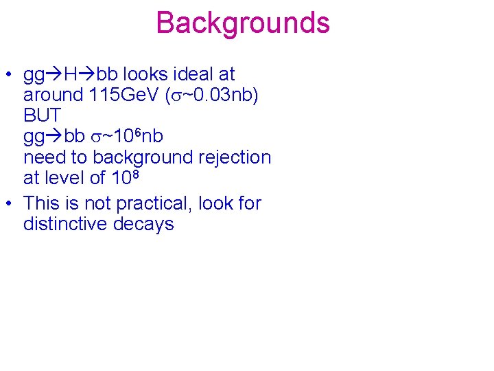 Backgrounds • gg H bb looks ideal at around 115 Ge. V (s~0. 03