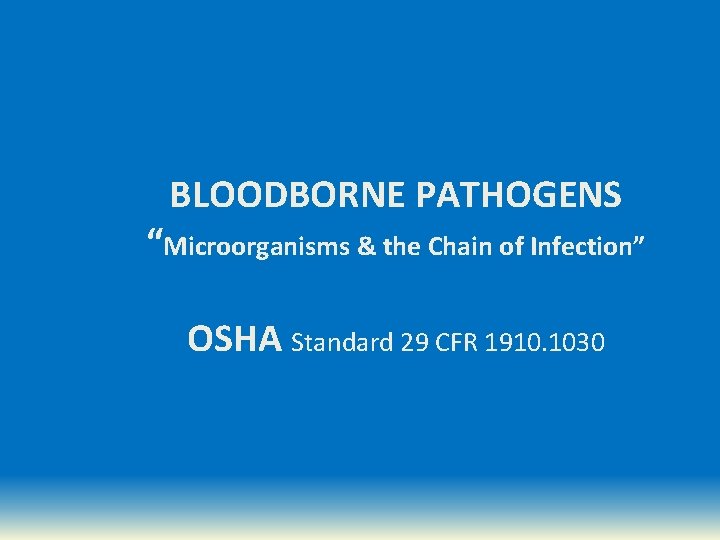 BLOODBORNE PATHOGENS “Microorganisms & the Chain of Infection” OSHA Standard 29 CFR 1910. 1030