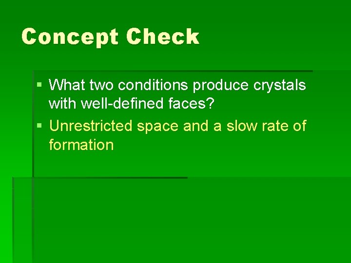 Concept Check § What two conditions produce crystals with well-defined faces? § Unrestricted space