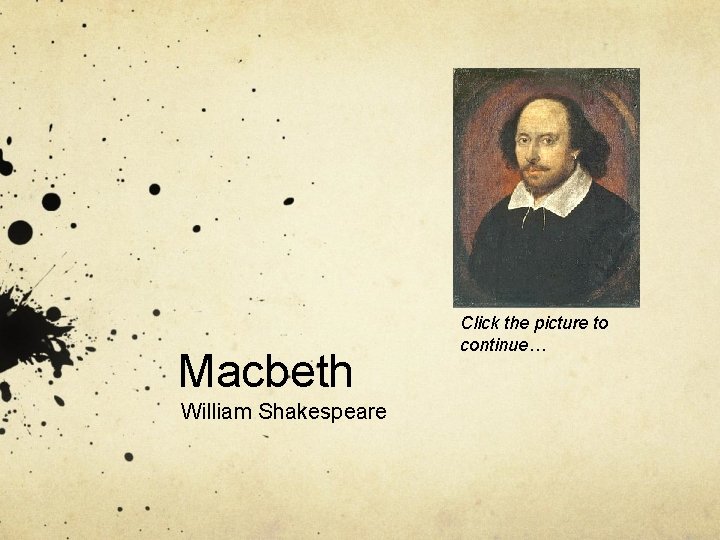 Macbeth William Shakespeare Click the picture to continue… 