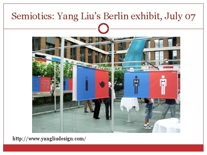 Semiotics: Yang Liu’s Berlin exhibit, July 07 http: //www. yangliudesign. com/ Semiotics: Yang Liu’s Berlin exhibit, July 07 http: //www. yangliudesign. com/