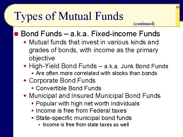 46 Types of Mutual Funds n (continued) Bond Funds – a. k. a. Fixed-income 46 Types of Mutual Funds n (continued) Bond Funds – a. k. a. Fixed-income