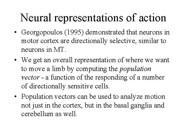 Neural representations of action • Georgopoulos (1995) demonstrated that neurons in motor cortex are