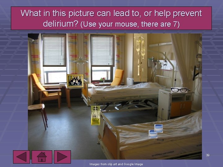 What in this picture can lead to, or help prevent delirium? (Use your mouse,