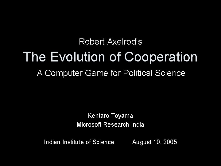 Robert Axelrod’s The Evolution of Cooperation A Computer Game for Political Science Kentaro Toyama