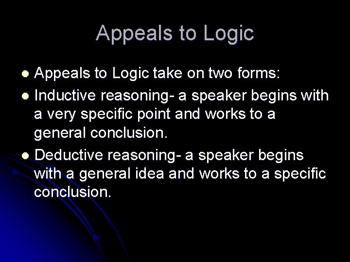 Appeals to Logic take on two forms: l Inductive reasoning- a speaker begins with