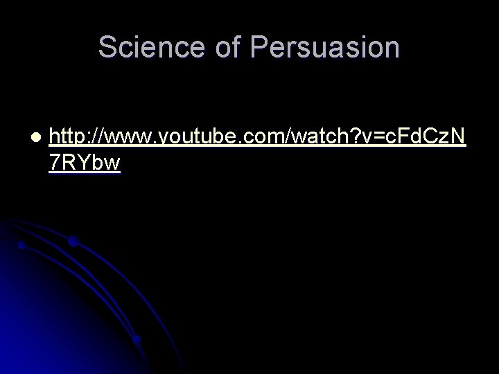 Science of Persuasion l http: //www. youtube. com/watch? v=c. Fd. Cz. N 7 RYbw