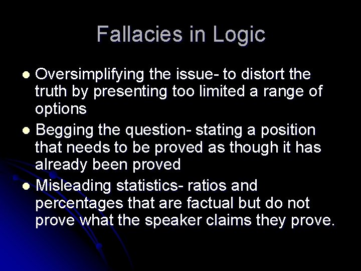 Fallacies in Logic Oversimplifying the issue- to distort the truth by presenting too limited