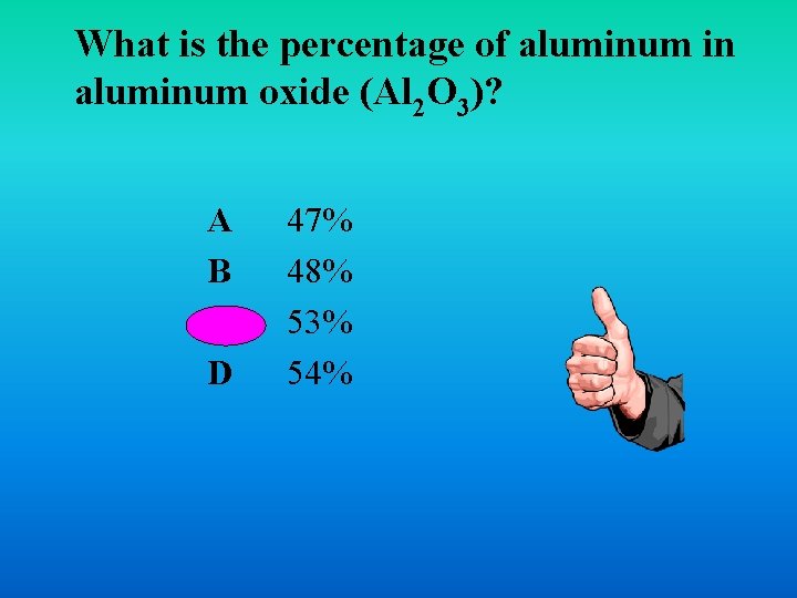 What is the percentage of aluminum in aluminum oxide (Al 2 O 3)? A What is the percentage of aluminum in aluminum oxide (Al 2 O 3)? A