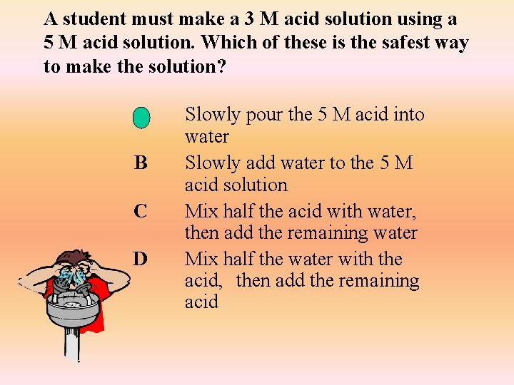 A student must make a 3 M acid solution using a 5 M acid A student must make a 3 M acid solution using a 5 M acid
