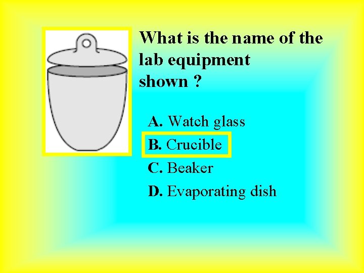 What is the name of the lab equipment shown ? A. Watch glass B. What is the name of the lab equipment shown ? A. Watch glass B.