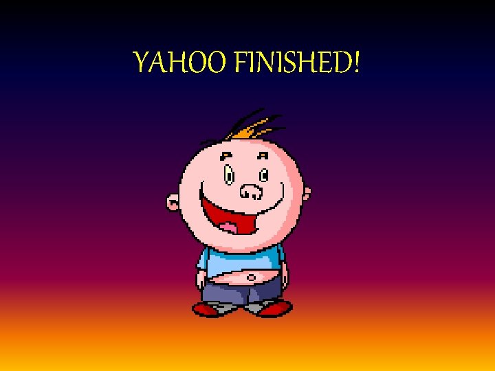 YAHOO FINISHED! YAHOO FINISHED!