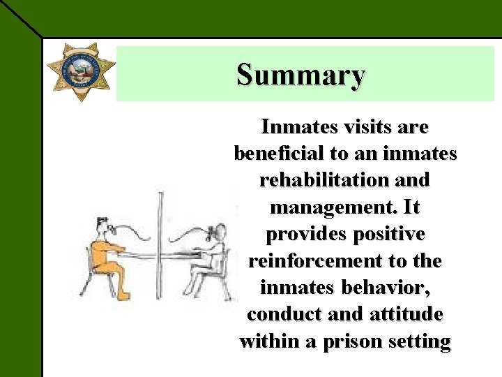 Summary Inmates visits are beneficial to an inmates rehabilitation and management. It provides positive