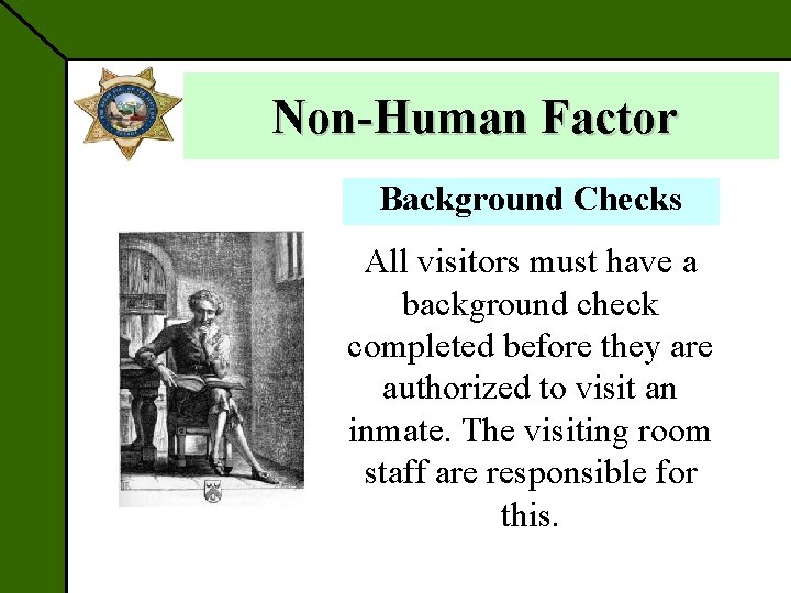 Non-Human Factor Background Checks All visitors must have a background check completed before they