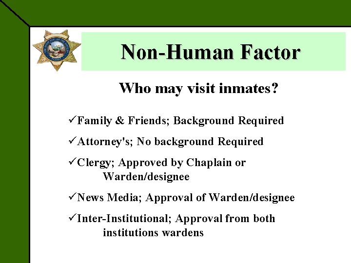Non-Human Factor Who may visit inmates? üFamily & Friends; Background Required üAttorney's; No background