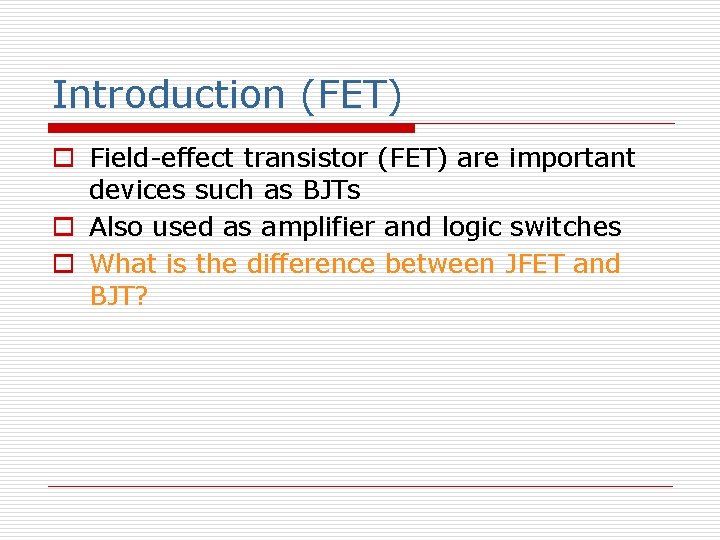 Introduction (FET) o Field-effect transistor (FET) are important devices such as BJTs o Also