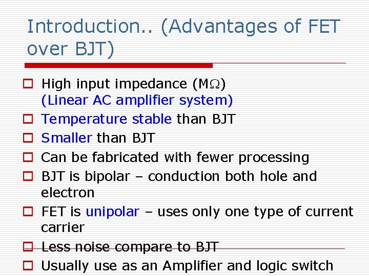 Introduction. . (Advantages of FET over BJT) o High input impedance (M ) (Linear