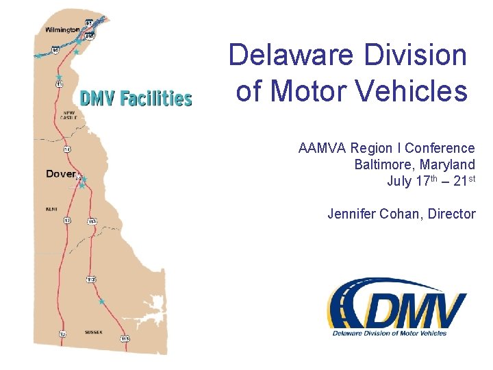 Delaware Division of Motor Vehicles AAMVA Region I Conference Baltimore, Maryland July 17 th