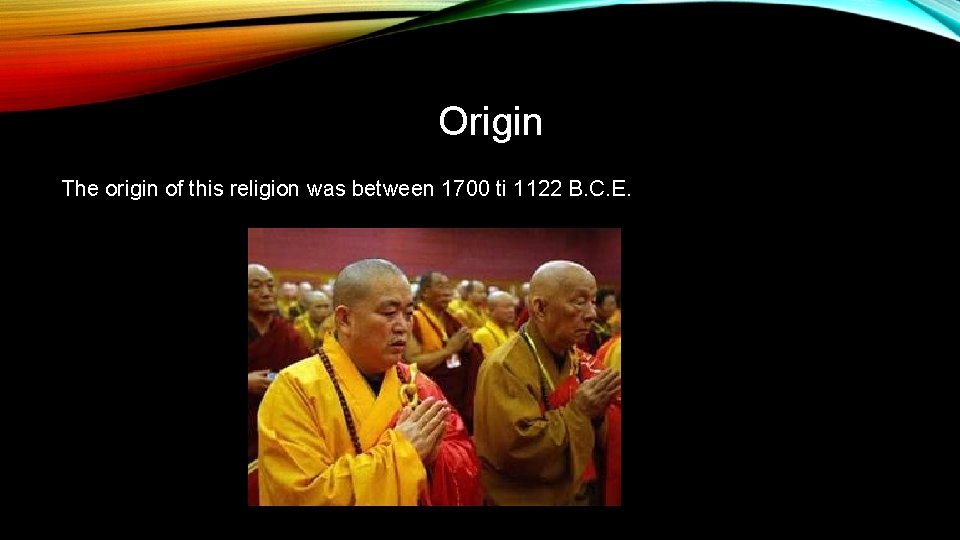 Origin The origin of this religion was between 1700 ti 1122 B. C. E.