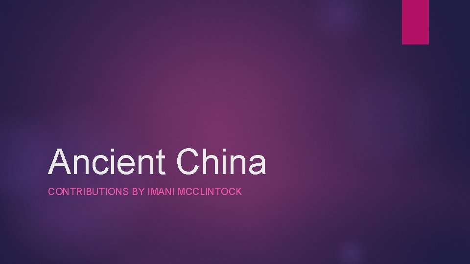 Ancient China CONTRIBUTIONS BY IMANI MCCLINTOCK 