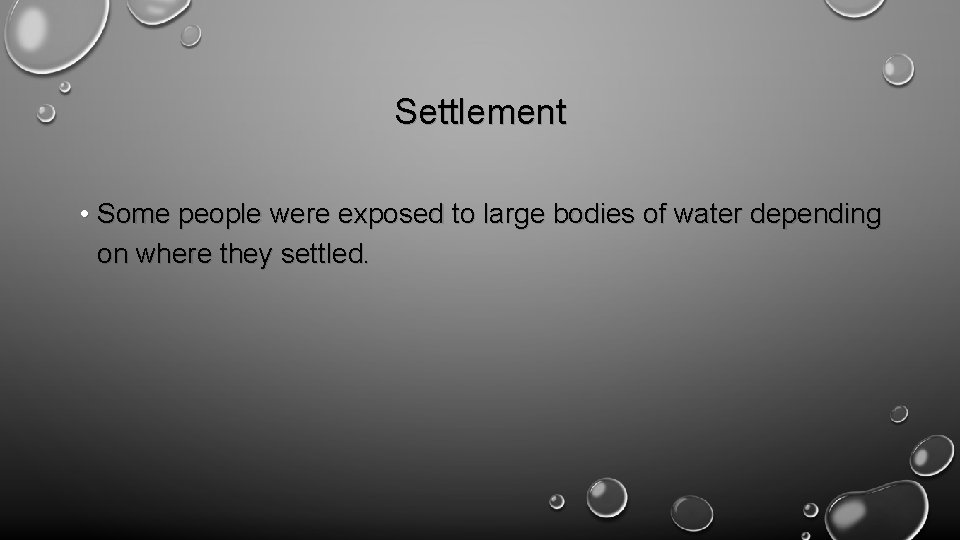 Settlement • Some people were exposed to large bodies of water depending on where