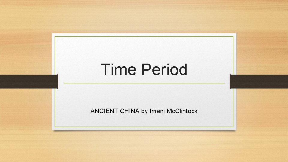 Time Period ANCIENT CHINA by Imani Mc. Clintock 