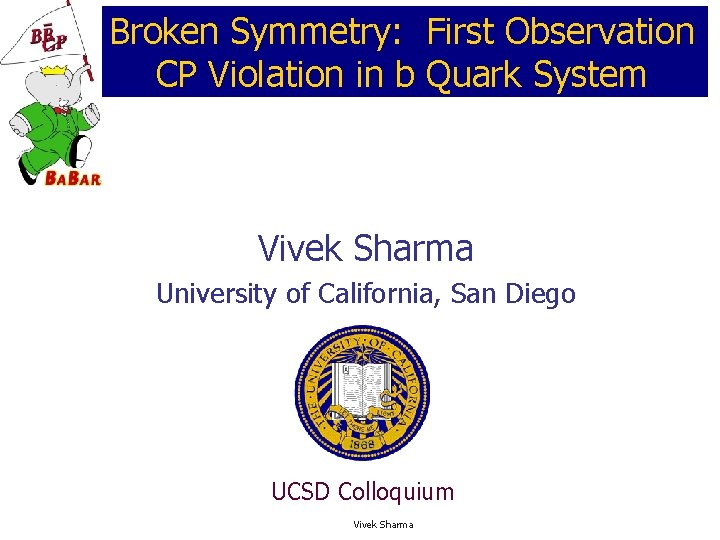 Broken Symmetry: First Observation CP Violation in b Quark System Vivek Sharma University of