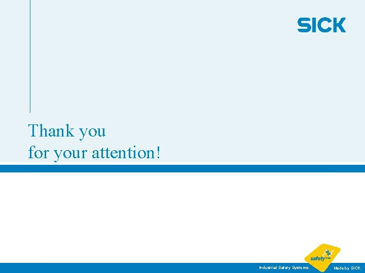 Thank you for your attention! Industrial Safety Systems. Made by SICK. 