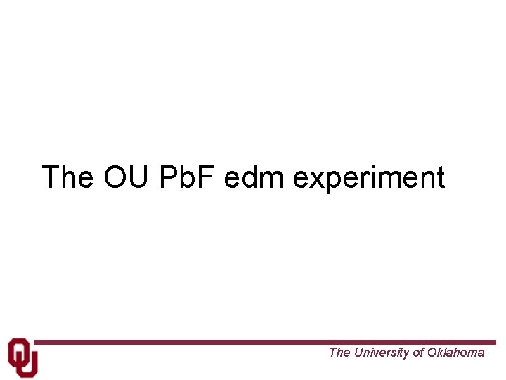 The OU Pb. F edm experiment The University of Oklahoma 