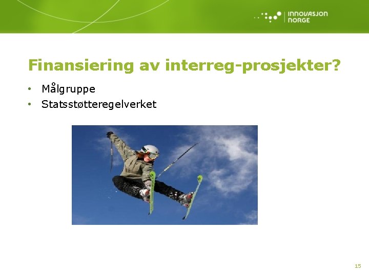 Finansiering av interreg-prosjekter? • Målgruppe • Statsstøtteregelverket 15 