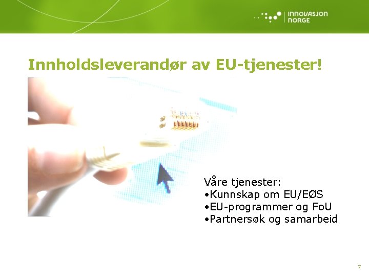 Innholdsleverandør av EU-tjenester! Våre tjenester: • Kunnskap om EU/EØS • EU-programmer og Fo. U