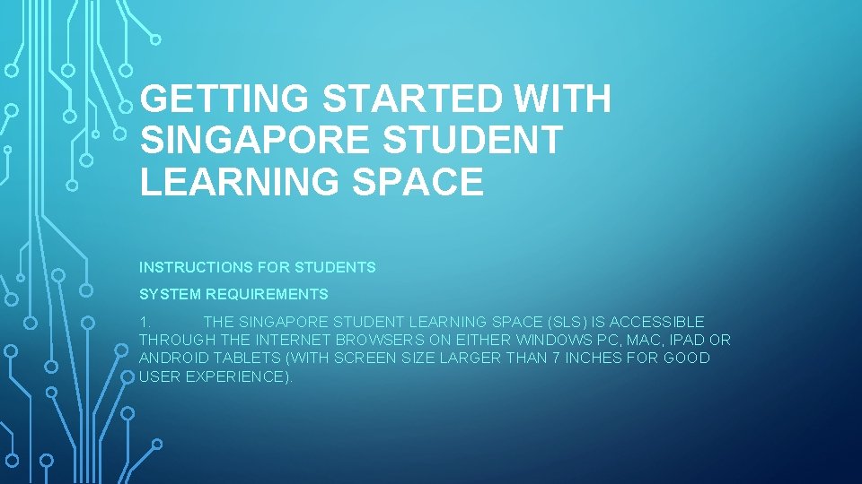GETTING STARTED WITH SINGAPORE STUDENT LEARNING SPACE INSTRUCTIONS FOR STUDENTS SYSTEM REQUIREMENTS 1. THE