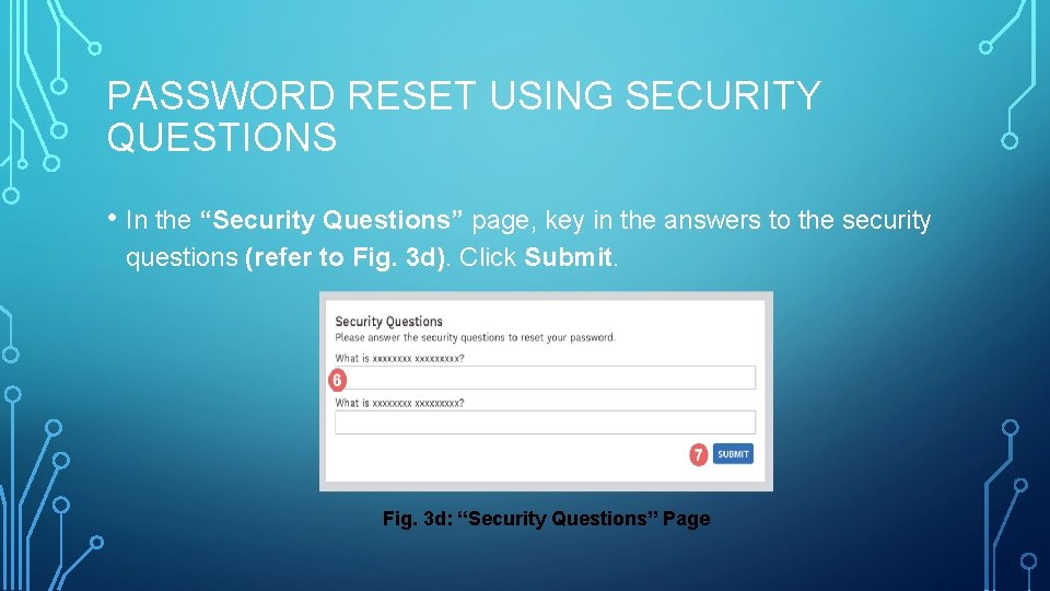 PASSWORD RESET USING SECURITY QUESTIONS • In the “Security Questions” page, key in the