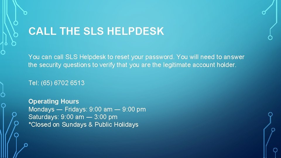 CALL THE SLS HELPDESK You can call SLS Helpdesk to reset your password. You