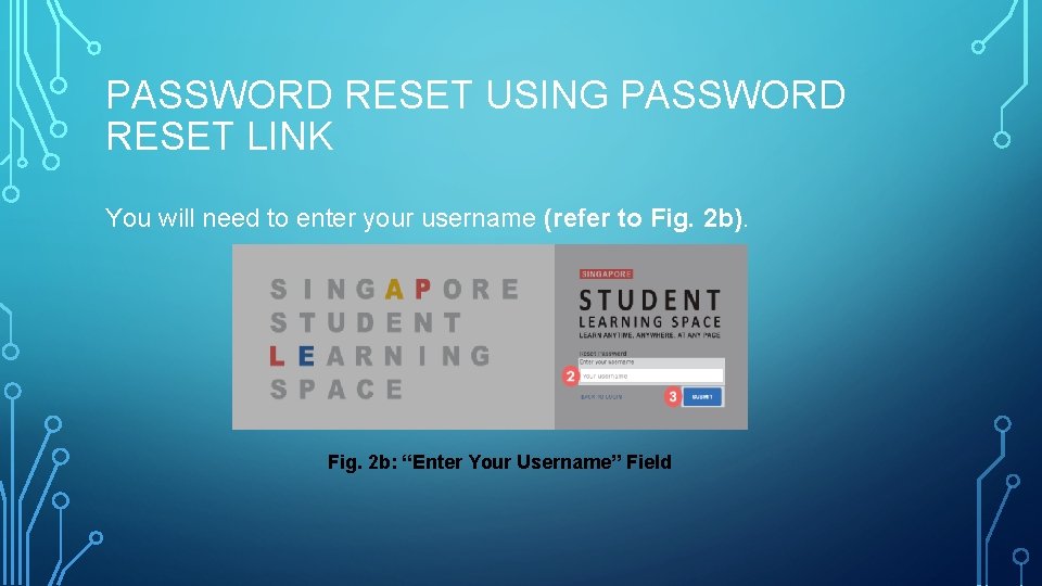 PASSWORD RESET USING PASSWORD RESET LINK You will need to enter your username (refer