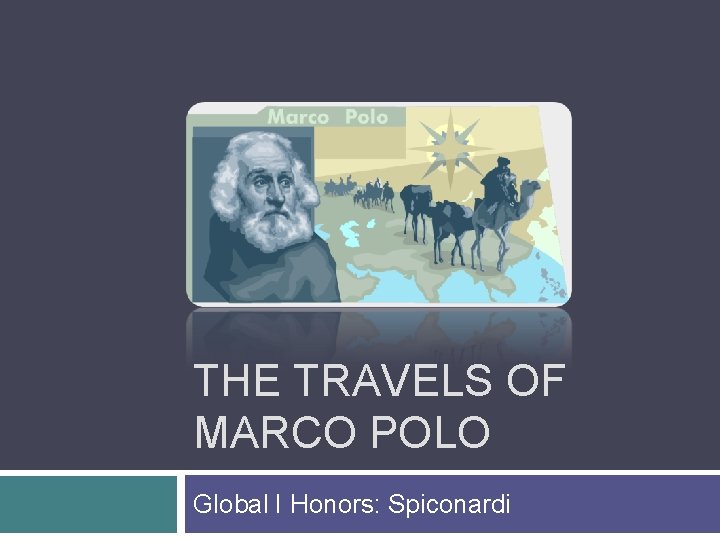 THE TRAVELS OF MARCO POLO Global I Honors: Spiconardi 