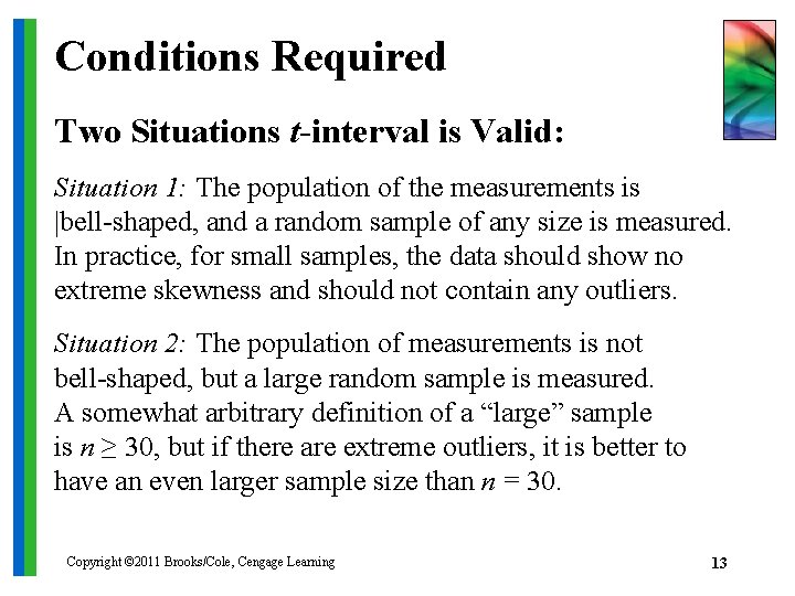 Conditions Required Two Situations t-interval is Valid: Situation 1: The population of the measurements