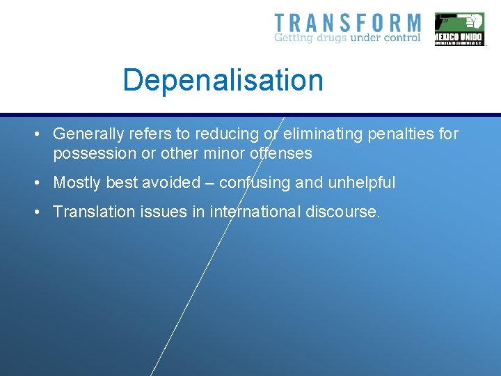 Depenalisation • Generally refers to reducing or eliminating penalties for possession or other minor