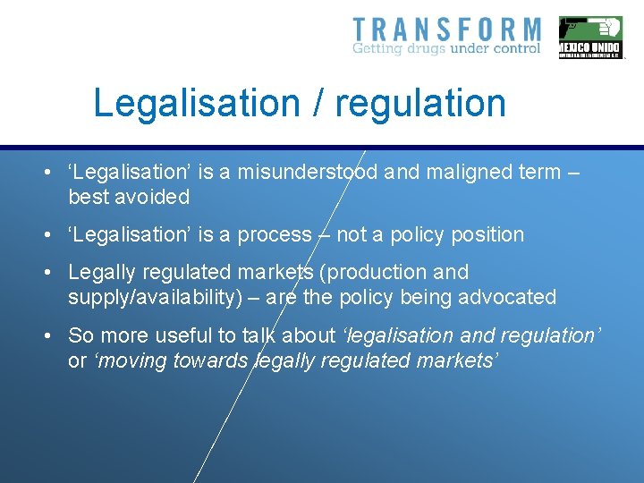 Legalisation / regulation • ‘Legalisation’ is a misunderstood and maligned term – best avoided