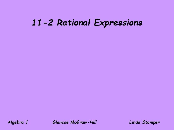 11 -2 Rational Expressions Algebra 1 Glencoe Mc. Graw-Hill Linda Stamper 