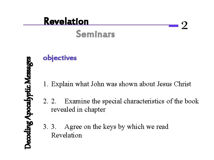 Decoding Apocalyptic Messages Revelation Seminars 2 objectives 1. Explain what John was shown about