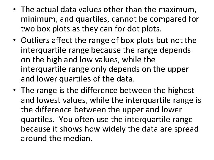  • The actual data values other than the maximum, minimum, and quartiles, cannot